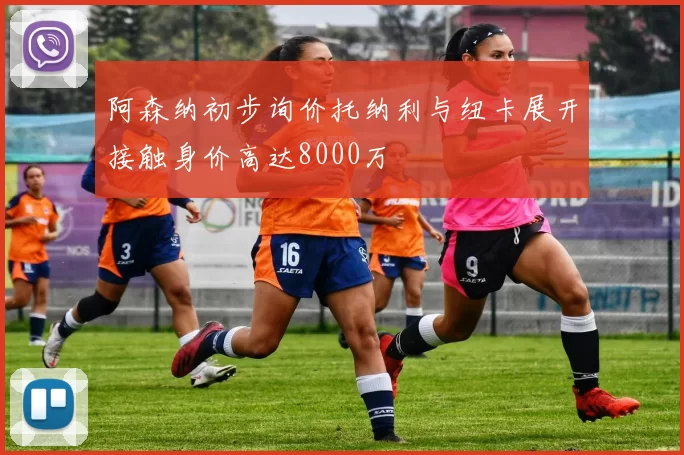 阿森纳初步询价托纳利与纽卡展开接触身价高达8000万