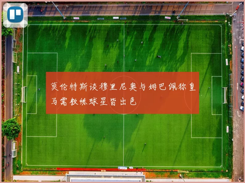 莫伦特斯谈穆里尼奥与姆巴佩称皇马需教练球星皆出色